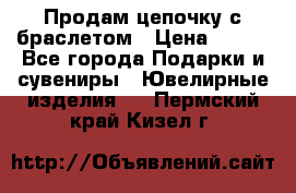 Продам цепочку с браслетом › Цена ­ 800 - Все города Подарки и сувениры » Ювелирные изделия   . Пермский край,Кизел г.